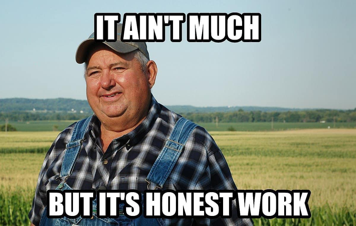 It ain't much but it's honest work meme